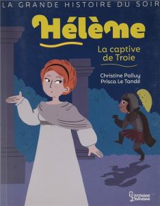 Hélène, la captive de Troie - Palluy Christine - Le Tandé Prisca