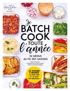 Je batch cook toute l'année. Je cuisine 2 heures le week-end et je suis top organisé ! 52 menus au f - Thomann Sandra - Guedes Valéry - Constantini Delph