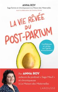 La vie rêvée du post-partum. Confidences et vérités sur l'après-accouchement - Roy Anna - Michel Caroline