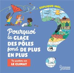 Explique-moi... Pourquoi la glace des pôles fond de plus en plus ? Tes questions sur le climat - Besson Agnès - Clavelet Magali