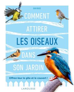 Comment attirer les oiseaux dans son jardin - Dan Rouse - Chareyre Christine