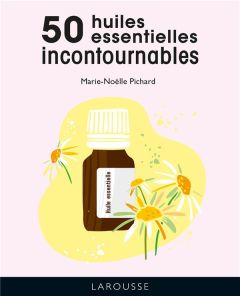 Les 50 huiles essentielles incontournables - Pichard Marie-Noëlle