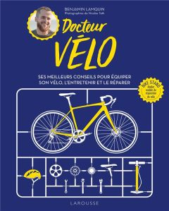 Docteur Vélo. Ses meilleurs conseils pour équiper son vélo, l'entretenir et le réparer - Lamquin Benjamin