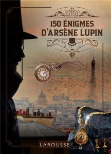 150 énigmes d'Arsène Lupin - Lebrun Sandra - Audrain Loïc