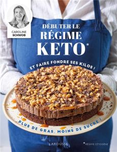 Débuter le régime keto. Et faire fondre ses kilos ! - Schwob Caroline - Veigas Fabrice - Pape Marie-Elod