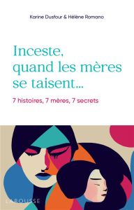 Inceste, quand les mères se taisent... - Dusfour Karine - Romano Hélène