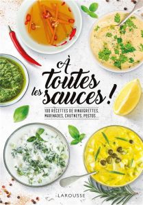 A toutes les sauces ! 100 recettes de vinaigrettes, marinades, chutneys, pestos... - Levesque Emmanuelle