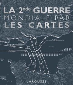 La 2nde Guerre Mondiale par les cartes - Adams Simon - Overy Richard - Merritt Ed - Snow Pe