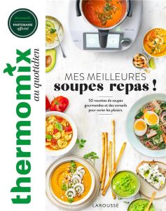 Mes meilleures soupes repas ! 50 recettes de soupes gourmandes et des conseils pour varier les plais - Abraham Bérengère - Delbarre Alice - Besse Fabrice