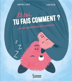 Et toi, tu fais comment ? La vie quotidienne des animaux - Le Guen Sandrine - Du Faÿ Laure