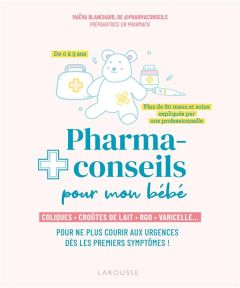 Pharmaconseils pour mon bébé. Coliques, croûtes de lait, RGO, varicelle... Pour ne plus courir aux u - Blanchard Maëva - Maraï Rachid