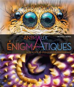 Animaux énigmatiques. La vie secrète des animaux les plus impressionnants - Serra Jessica