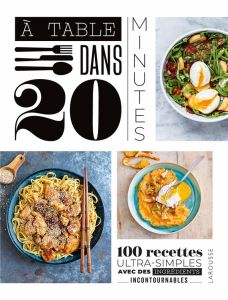 A table dans 20 minutes ! 100 recettes ultra-simples avec des ingrédients incontournables - Augé Séverine - Lebrun Delphine - Bernardi Amandin