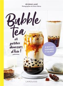 Bubble Tea et petites douceurs d'Asie ! 35 recettes gourmandes et colorées - Augé Séverine - Détraz Simon