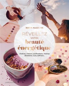 Réveillez votre beauté énergétique ! Chakras, cristaux, purifications, champs vibratoires, aura, sel - Alleaume Mayia