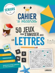 Cahier de vacances 50 jeux pour s'amuser avec les lettres. Edition spéciale seniors en grands caract - Lebrun Sandra - Jourdain Sabine - Audrain Loïc