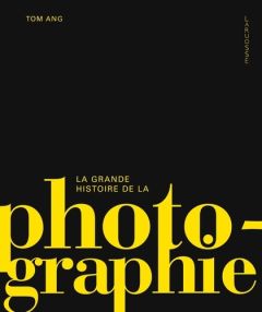 La grande histoire de la photographie - Ang Tom - Abolivier Caroline