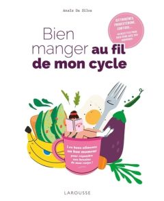 Bien manger au fil de mon cycle. 40 recettes pour bien vivre avec mes hormones - Da Silva Anaïs