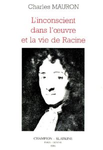 L'INCONSCIENT DANS L'OEUVRE ET LA VIE DE RACINE. - MAURON CHARLES