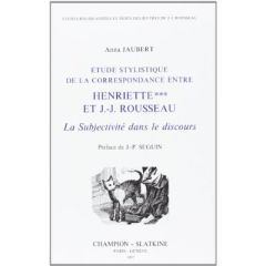 ETUDE STYLISTIQUE DE LA CORRESPONDANCE ENTRE HENRIETTE *** ET J.-J. ROUSSEAU. LA SUBJECTIVITE DANS - JAUBERT ANNA