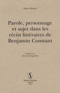 PAROLES, PERSONNAGE ET SUJET DANS LES RECITS LITTERAIRES DE BENJAMIN CONSTANT - BOUTIN ANNE