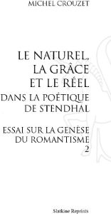 LE NATUREL, LA GRACE ET LE REEL DANS LA POETIQUE DE STENDHAL. ESSAI SUR LA GENESE DU ROMANTISME 2 - CROUZET MICHEL