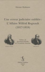 ERREUR JUDICIAIRE OUBLIEE : L'AFFAIRE WILFRID REGNAULT (1817-1818) - HOFMANN ETIENNE