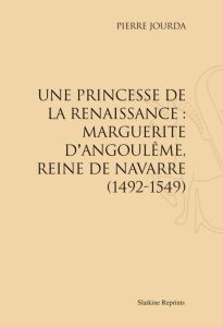 UNE PRINCESSE DE LA RENAISSANCE : MARGUERITE D'ANGOULEME, REINE DE NAVARRE, 1492-1549. (1932). - JOURDA PIERRE