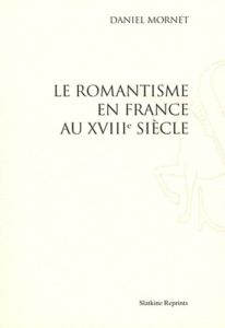 LE ROMANTISME EN FRANCE AU XVIIIE SIECLE. REIMPRESSION DE L'EDITION DE PARIS, 1912 - MORNET DANIEL