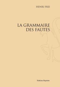 LA GRAMMAIRE DES FAUTES. INTRODUCTION A LA LINGUISTIQUE FONCTIONNELLE. ASSIMILATION ET DIFFERENCIAT - FREI HENRI