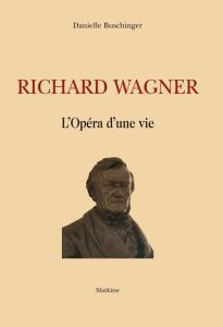 RICHARD WAGNER. L'OPERA D'UNE VIE - BUSCHINGER DANIELLE