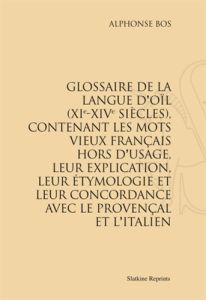 GLOSSAIRE DE LA LANGUE D'OIL (XIE-XIVE SIECLES). (1891) - BOS ALPHONSE