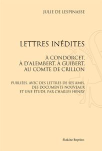 LETTRES INEDITES A CONDORCET, A D'ALEMBERT, A GUIBERT AU COMTE DE CRILLON (1887) - LESPINASSE JULIE DE