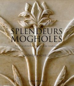 Splendeurs mogholes. Art et architecture dans l'Inde islamique - Michell George - Currim Mumtaz - Collins Dennis -