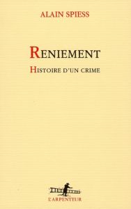 Reniement. Histoire d'un crime - Spiess Alain