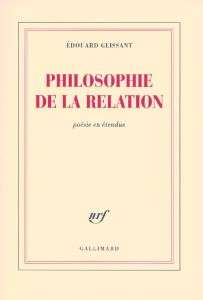 Philosophie de la relation. Poésie en étendue - Glissant Edouard