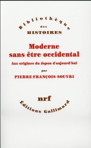 Moderne sans être occidental. Aux origines du Japon aujourd'hui - Souyri Pierre-François