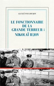 Le fonctionnaire de la Grande Terreur : Nikolaï Iejov. Le fonctionnaire de la Grande Terreur - Pavlioukov Alexeï - Berelowitch Alexis