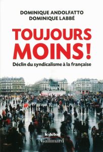 Toujours moins ! Déclin du syndicalisme à la française - Andolfatto Dominique - Labbé Dominique