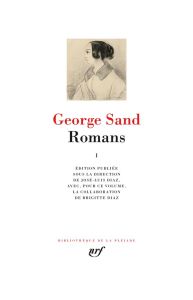 Romans. Tome 1 : Indiana %3B Lélia %3B Mauprat %3B Pauline %3B Isidora %3B La mare au diable %3B François le cha - Sand George - Diaz José-Luis - Diaz Brigitte