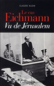 Le cas Eichmann. Vu de Jérusalem - Klein Claude