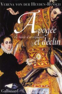 Apogée et déclin. Le Siècle d'or espagnol - Heyden Rynsch Verena von der - Giraudon Philippe