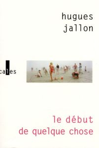 LE DEBUT DE QUELQUE CHOSE - JALLON HUGUES