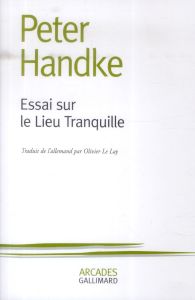 Essai sur le Lieu Tranquille - Handke Peter - Le Lay Olivier