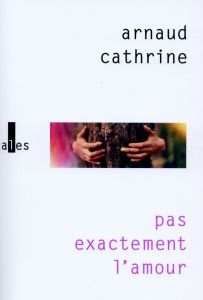 Pas exactement l'amour - Cathrine Arnaud