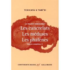 Oeuvres complètes. Tome 2, La trilogie romanesque : Les cancrelats %3B Les méduses %3B Les phalènes - U TAM' SI TCHICAYA