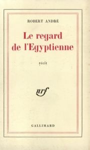 Le regard de l'égyptienne - André Robert