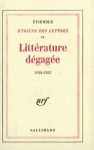 Hygiène des lettres. Volume 2, Littérature dégagée, 1942-1953 - Etiemble René