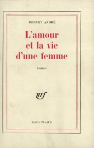 L'amour et la vie d'une femme - André Robert