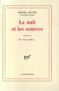 La nuit et les sources. Précédé de Je vous écris - Arland Marcel